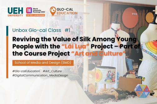 [Unboxing Glo-cal Class] Reviving the Value of Silk Among Young People with the “Lái Lụa” Project – Part of the Course Project “Art and Culture” in Digital Communication and Media Design