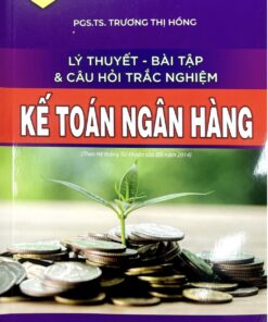Lý thuyết - Bài tập - Câu hỏi trắc nghiệm Kế Toán ngân hàng